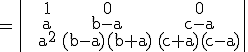 3$\rm =\|\array{\\~&1&0&0\\&a&b-a&c-a\\&a^2&(b-a)(b+a)&(c+a)(c-a)}\|